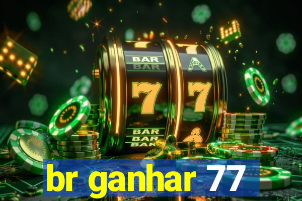 br ganhar 77